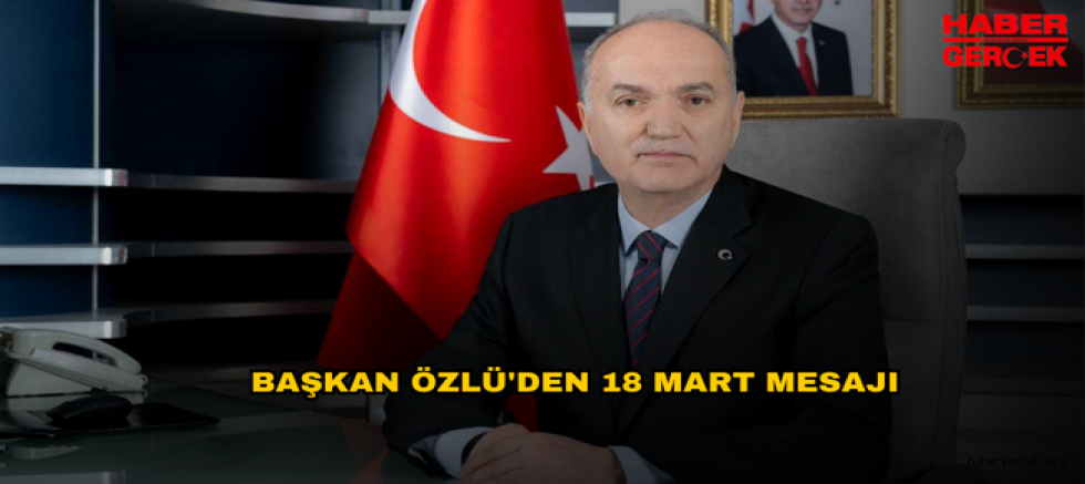 BAŞKAN ÖZLÜ'DEN 18 MART MESAJI