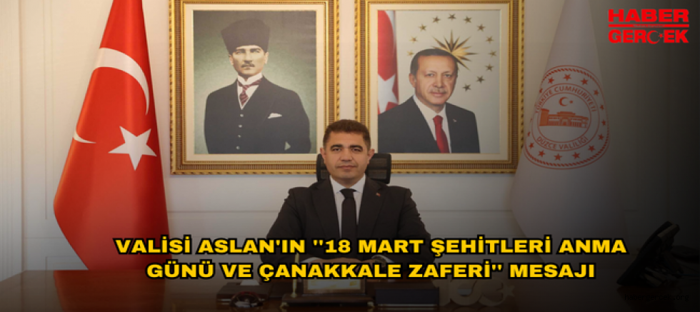 VALİSİ ASLAN'IN ''18 MART ŞEHİTLERİ ANMA GÜNÜ VE ÇANAKKALE ZAFERİ'' MESAJI