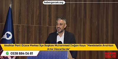 Anahtar Parti Düzce Merkez İlçe Başkanı Muhammed Doğan Kaya ''Memleketin Anahtarı Artık Düzcelilerde''