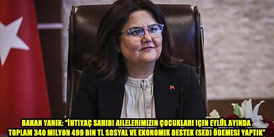 Bakan Yanık: “İhtiyaç sahibi ailelerimizin çocukları için eylül ayında toplam 340 milyon 499 bin TL Sosyal ve Ekonomik Destek (SED) ödemesi yaptık”