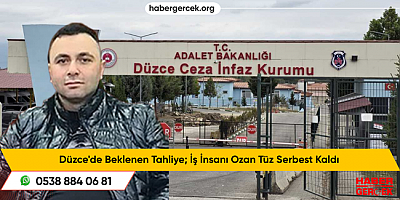 Düzce'de Beklenen Tahliye; İş İnsanı Ozan Tüz Serbest Kaldı