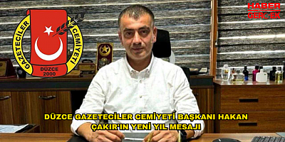 DÜZCE GAZETECİLER CEMİYETİ BAŞKANI HAKAN ÇAKIR'IN YENİ YIL MESAJI