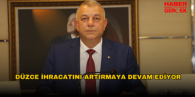 DÜZCE İHRACATINI ARTIRMAYA DEVAM EDİYOR