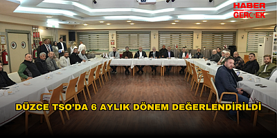 DÜZCE TSO’DA 6 AYLIK DÖNEM DEĞERLENDİRİLDİ