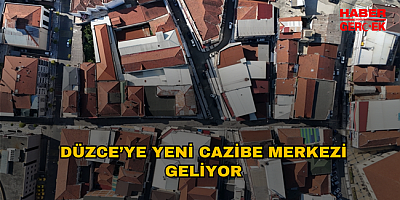 DÜZCE’YE YENİ CAZİBE MERKEZİ GELİYOR