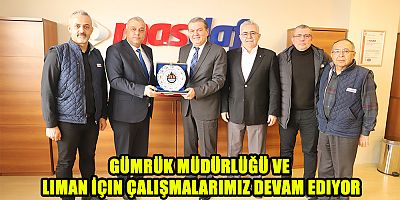 Gümrük Müdürlüğü ve Liman İçin Çalışmalarımız Devam Ediyor