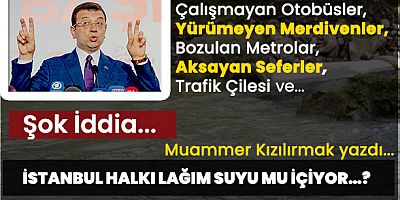   İSTANBUL HALKI LAĞIM SUYU MU İÇİYOR…?