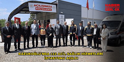 KAZUKOĞLU'NDA 112 ACİL SAĞLIK HİZMETLERİ İSTASYONU AÇILDI