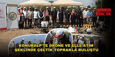 KONURALP'TE DRONE VE ELLE ATIM ŞEKLİNDE ÇELTİK TOPRAKLA BULUŞTU