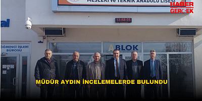 MÜDÜR AYDIN İNCELEMELERDE BULUNDU