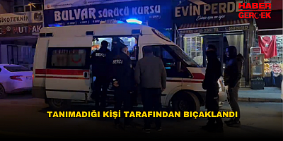 TANIMADIĞI KİŞİ TARAFINDAN BIÇAKLANDI